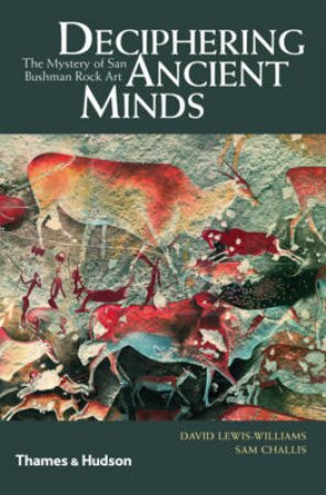 Deciphering Ancient Minds: Mystery of San Bushman Rock Art by David Lewis-Williams