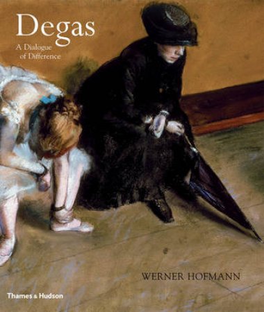 Degas: A Dialogue of Difference by Werner Hofmann