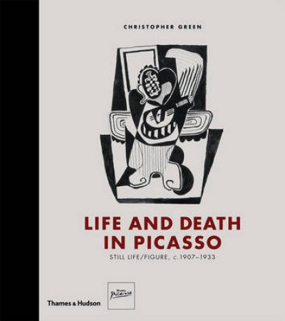 Life and Death in Picasso: Still Life/Figure, c.1907-1933 by Christopher Green