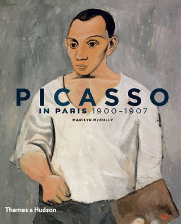 Picasso in Paris 1900-1907 by Marilyn McCully