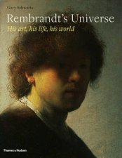 Rembrandts Universe His Life His Art His World