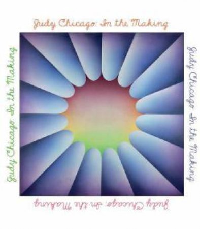 Judy Chicago: In The Making by Thomas P. Campbell & Judy Chicago & Claudia Schmuckli & Jenni Sorkin