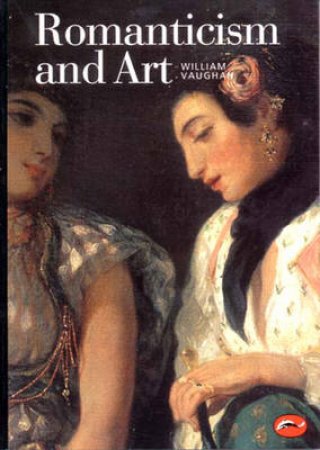 The World Of Art: Romanticism & Art by William Vaughan