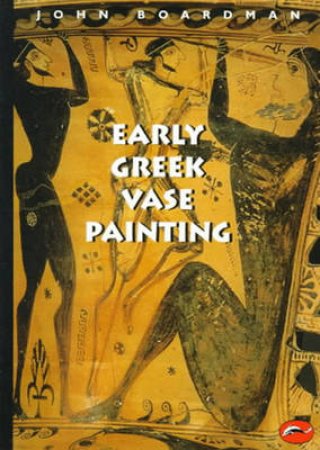 World Of Art: Early Greek Vase Painting by John Boardman