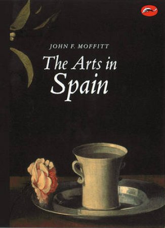 The World Of Art: Arts In Spain by John F Moffitt