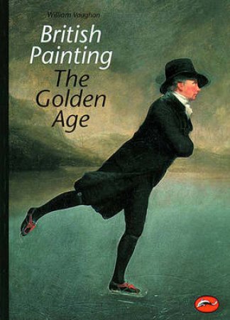 The World Of Art: British Painting: The Golden Age by William Vaughan