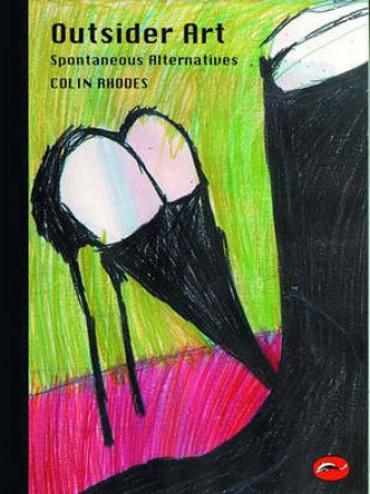 The World Of Art: Outsider Art: Spontaneous Alternatives by Colin Rhodes