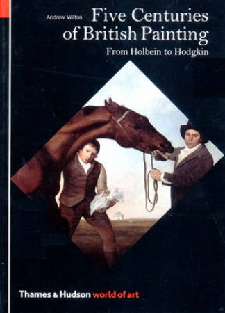 Five Centuries Of British Painting:From Holbein To Hodgkin by Wilton Andrew