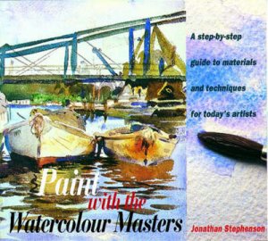 Paint With The Watercolour Masters by Jonathan Stephenson