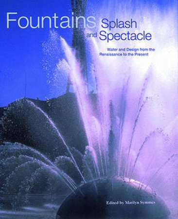 Fountains: Splash And Spectacle by Marilyn Symmes