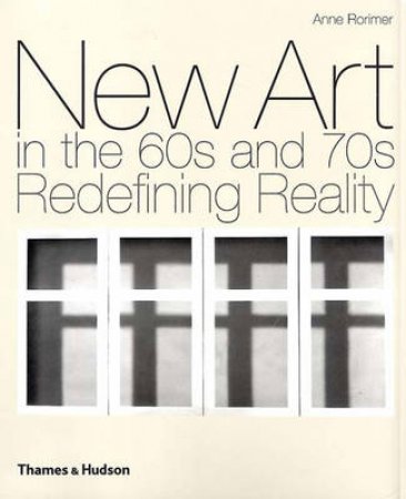 New Art In The 60s And 70s:Redefining Reality by Rorimer Anne