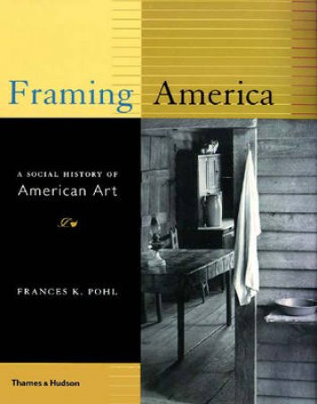 Framing America:A Social History Of American Art by Pohl Frances K