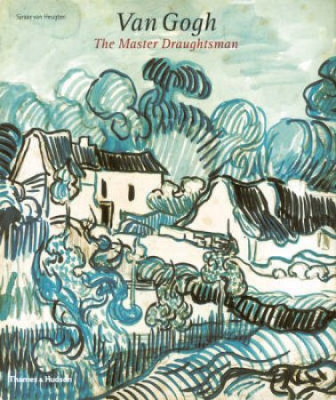 Van Gogh:The Master Draughtsman by Sjraar van Heugten