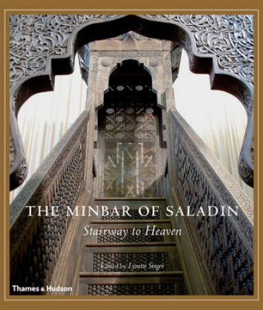 Minbar of Saladin: Reconstructing a Jewel of Islamic Art by Lynette Singer