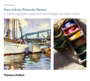 Paint with the Watercolour Masters: A Step-by-Step Guide by Jonathan Stephenson