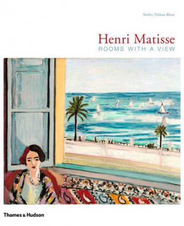 Henri Matisse: Rooms with a View - Interiors of Henri Matisse by Shirley N Blum