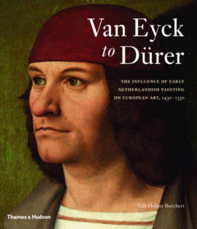 Van Eyck to Durer: Influence of Early Netherlandish Painting by Till-Holger Borchert