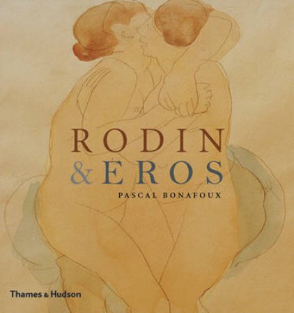 Rodin and Eros by Pascal Bonafoux