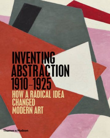 Inventing Abstraction 1910-1925 by Leah Dickerman