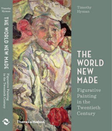 The World New Made: Reshaping Figurative Painting in the Twentieth    Century by Timothy Hyman