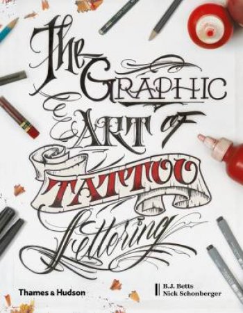 The Graphic Art Of Tattoo Lettering by B.J. Betts & Nick Schonberger