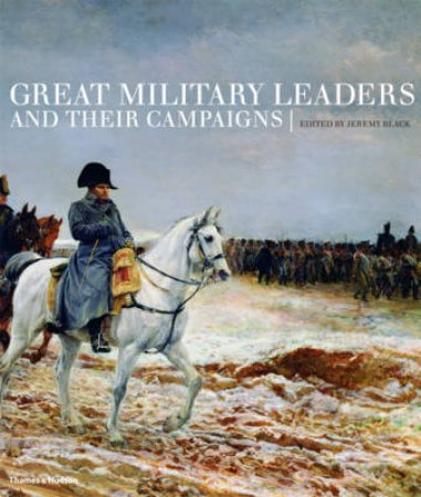 Great Military Leaders and Their Campaigns by Jeremy Black