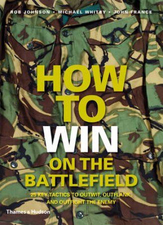 How to Win on the Battlefield: 25 Key Tactics of all Time by Rob Johnson