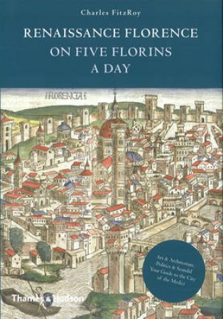 Renaissance Florence on Five Florins a Day by Charles Fitzroy