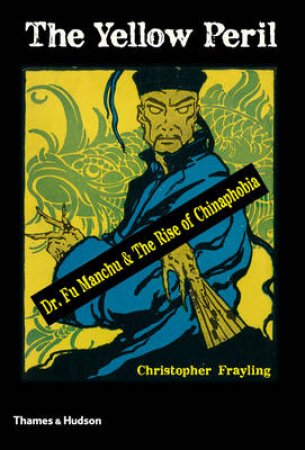 Yellow Peril: Dr.Fu Manchu and the Rise of Chinaphobia by Christopher Frayling