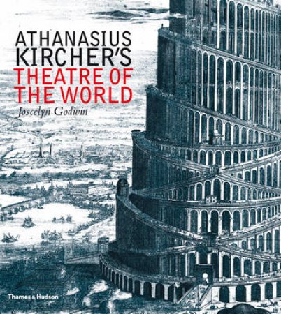 Athanasius Kirchner's Theatre of the World by Jocelyn Godwin