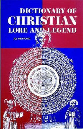 Dictionary Of Christian Lore And Legend by J C Metford