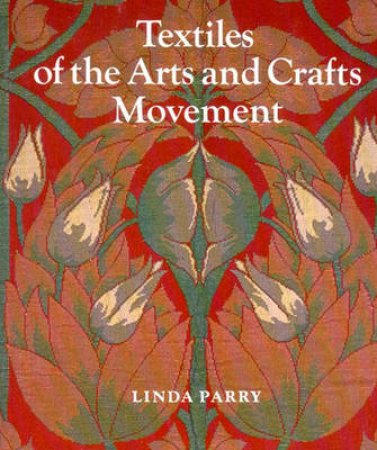 Textiles Of The Arts & Crafts Movement by Linda Parry