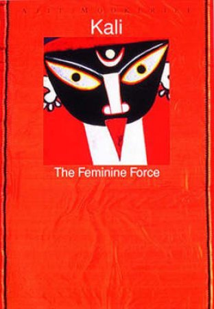 Kali: The Feminine Force by Ajit Mookerjee