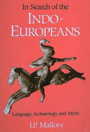 In Search Of The Indo-Europeans by J P Mallory