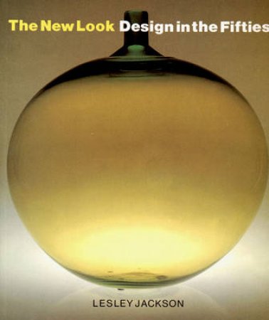 New Look: Design In The Fifties by Lesley Jackson