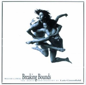 Breaking Bounds: Dance Photographs Of Lois Greenfield by W Ewing & L Greenfield