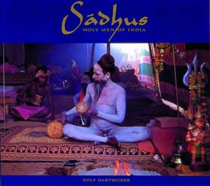 Sadhus: Holy Men Of India by Dolf Harjsuiker