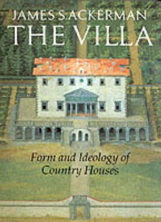 Villa: Form & Ideology Of Country Houses by James S Ackerman