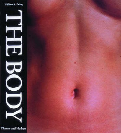 Body: Photoworks Of The Human Form by William A Ewing