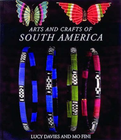 Arts And Crafts Of South America by Davies Lucy &