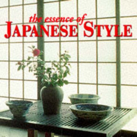 Essence Of Japanese Style by S Slesin & S Cliff