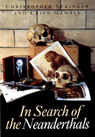 In Search Of The Neanderthals by C Stringer & C Gamble