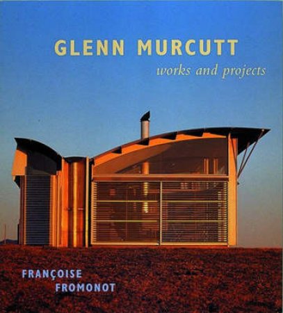 Glenn Murcutt: Works And Projects by Francoise Fromonet