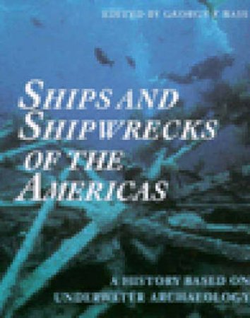 Ships And Shipwrecks Of The Americas by George Bass