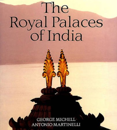 Royal Palaces Of India by G Michell & A Martinelli