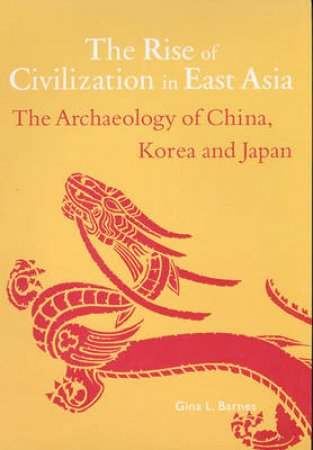 The Rise Of Civilisation In East Asia by Gina L Barnes