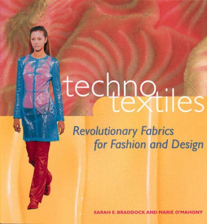 Techno Textiles: Revolutionary Fabrics For Fashion And Design by S Braddock & M O'Mahony