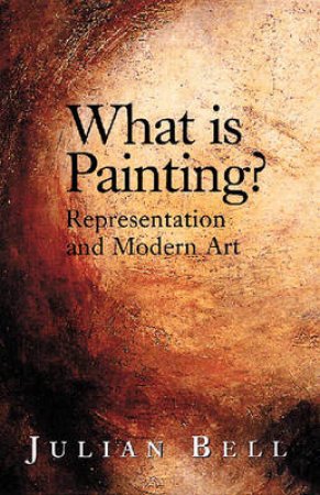 What Is Painting?:Representation And Modern Art by Bell Julian