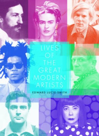 Lives of the Great Modern Artists by Edward Lucie-Smith