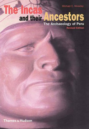 Incas And Their Ancestors (Revised) by Moseley Michael E